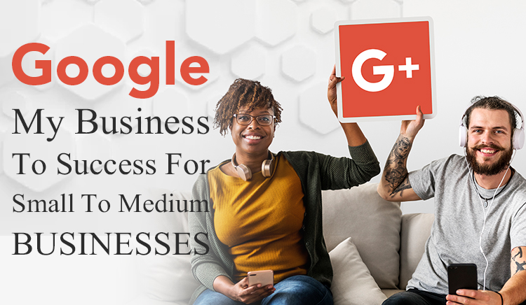 Google My Business Is The Key To Success For Many Small To Medium Businesses