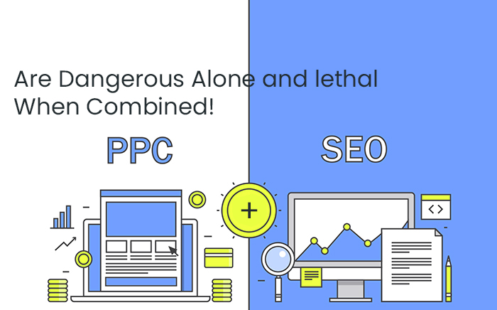 PPC and SEO are Dangerous Alone and lethal When Combined!