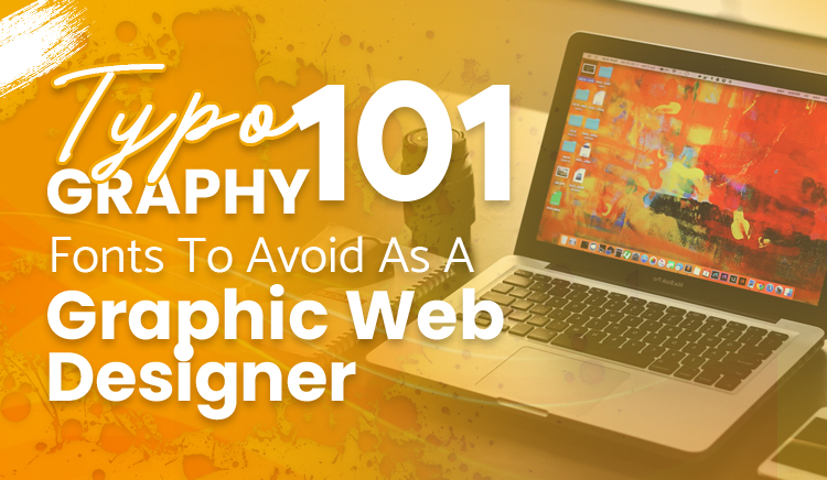 Typography 101 – Fonts To Avoid As A Graphic Web Designer