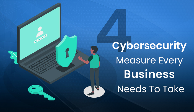 4 Cybersecurity Measure Every Business Needs To Take