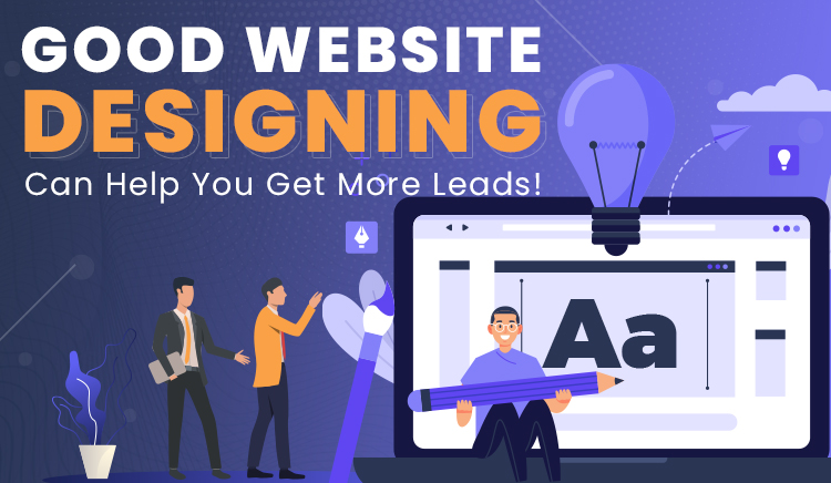 Good Website Designing Can Help You Get More Leads!