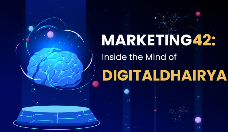 Marketing42: Inside the Mind of DigitalDhairya!