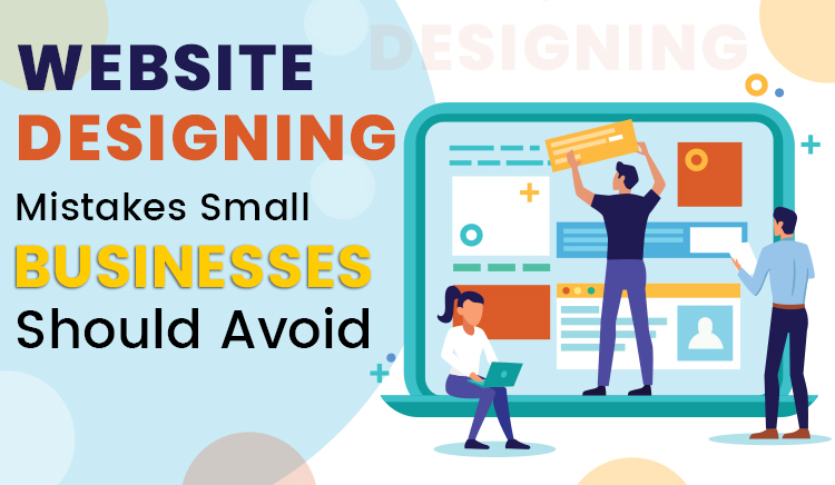 Website Designing Mistakes Small Businesses Should Avoid