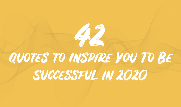 42 Quotes to Inspire You To Be Successful in 2020