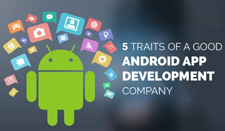 5 Traits Of A Good Android App Development Company