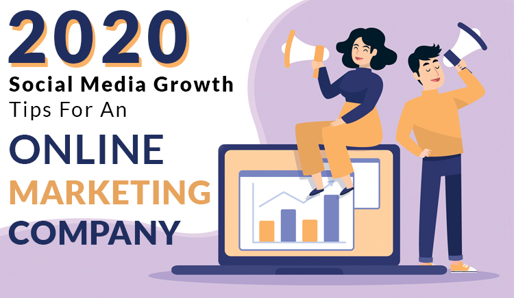 2020 Social Media Growth Tips For An Online Marketing Company