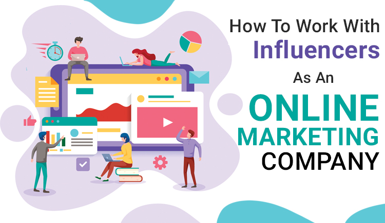 How To Work With Influencers As An Online Marketing Company