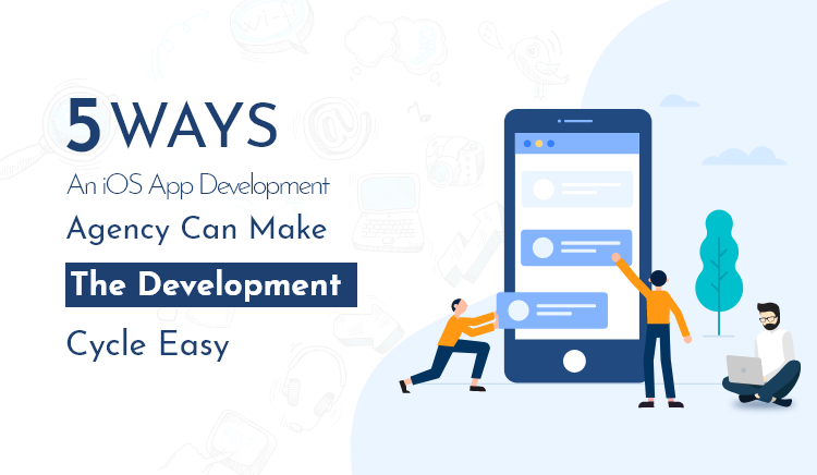5 Ways An iOS App Development Agency Can Make The Development Cycle Easy