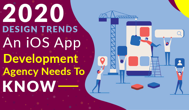 2020 Design Trends An iOS App Development Agency Needs To Know!