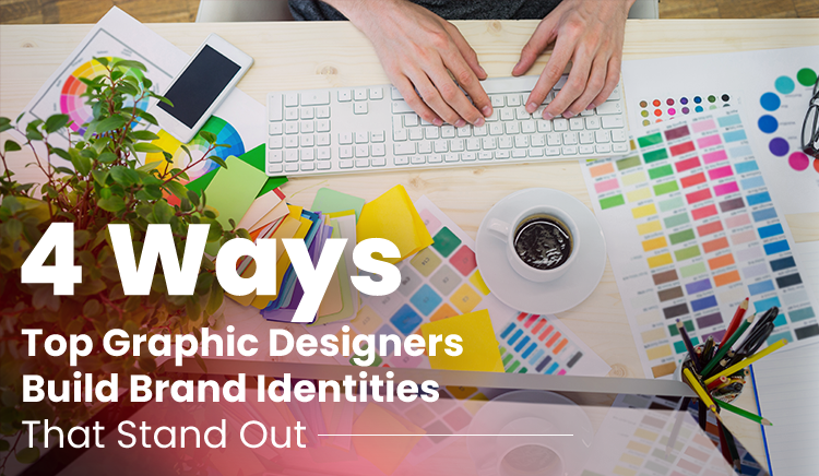 4 Ways Top Graphic Designers Build Brand Identities That Stand Out