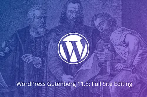 WordPress Gutenberg 11.5 Achieves a Full Site Editing Milestone