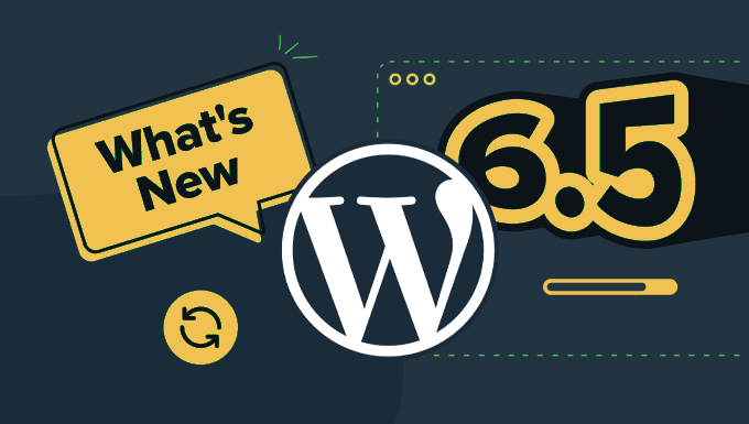 WordPress 6.5 Unveiled: A Comprehensive Guide to What’s New, Exciting Features, Updates, and Documentation