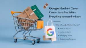 Google Merchant Center: Everything eCommerce Sellers Need to Know