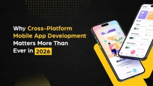 Why Cross-Platform Mobile App Development Matters More Than Ever in 2026