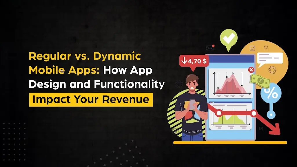 Regular vs. Dynamic Mobile Apps: How App Design and Functionality Impact Your Revenue