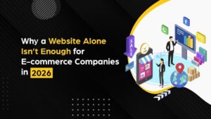 Why a Website Alone Isn’t Enough for E-commerce Companies in 2026