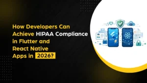 How Developers Can Achieve HIPAA Compliance in Flutter and React Native Apps in 2026