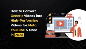 How to Convert Generic Videos into High-Performing Videos for Meta, YouTube & More in 2026